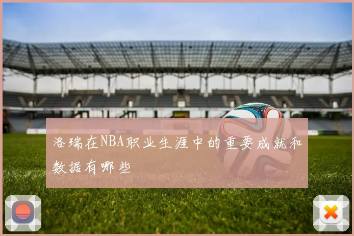 洛瑞在NBA职业生涯中的重要成就和数据有哪些