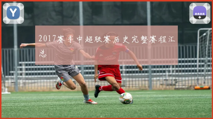2017赛季中超联赛历史完整赛程汇总